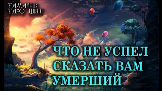 ЧТО НЕ УСПЕЛ СКАЗАТЬ ВАМ УМЕРШИЙ🔥 💯🔥ГАДАНИЕ РАСКЛАД ТАРО ОНЛАЙН