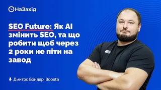 Дмитро Бондар - "SEO Future: Як AI змінить SEO, та що робити щоб через 2 роки не піти на завод"