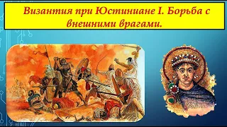 ВИЗАНТИЯ ПРИ ЮСТИНИАНЕ I. БОРЬБА С ВНЕШНИМИ ВРАГАМИ. История для всех