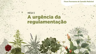 Mesa 5 - A urgência da regulamentação | Fórum Paranaense de Cannabis Medicinal