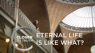 Eternal Life is Like What? | Episode 312 | Closer To Truth