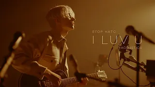 ЕГОР НАТС - I LUV U (ACOUSTIC VERSION)