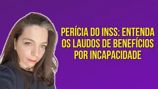 Perícia do INSS: entenda os laudos de benefícios por incapacidade