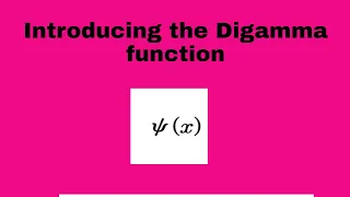 Introducing the Digamma function