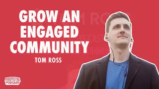 PP 216: Tom Ross on How to Grow an Engaged Community