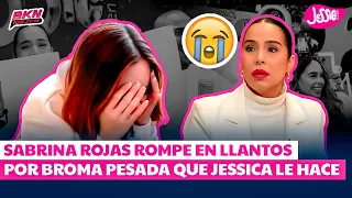 SABRINA ROJAS ROMPE EN LLANTOS POR BROMA PESADA QUE JESSICA LE HACE