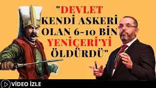 "Devlet Kendi Askeri Olan 6-10 Bin  Yeniçeri'yi Öldürdü" (Prof. Dr. Erhan Afyoncu)
