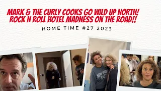 HOME TIME 2023 #27  Mark & The Curly Cooks Go WILD Up NORTH! Rock N Roll HOTEL Madness On The ROAD!!