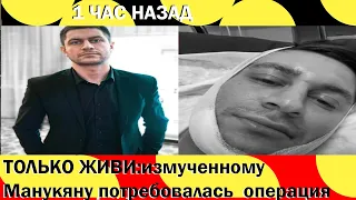 1 ЧАС НАЗАД...Только Живи :измученному Манукяну потребовалась срочная операция