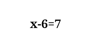 How to solve the equation x-6=7