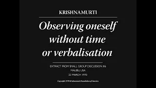 Observing oneself without time or verbalisation | J. Krishnamurti