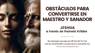 OBSTÁCULOS PARA CONVERTIRSE EN MAESTRO Y SANADOR | Jeshua a través de Pamela Kribbe