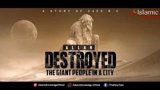 WHY ALLAH DESTROYED THE BIG GIANT PEOPLE IN A CITY?