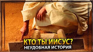 КТО ТЫ ИИСУС? НЕУДОБНАЯ ИСТОРИЯ