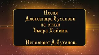 Ухожу. Музыка Александра Суханова на стихи Омара Хайяма. Поёт А.Суханов.