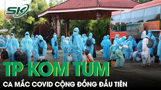 Thành Phố Kon Tum Có Ca Nhiễm Covid-19 Cộng Đồng Đầu Tiên | SKĐS