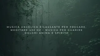 Musica Angelica rilassante per pregare, meditare 432Hz - per guarire i dolori di Anima e Spirito