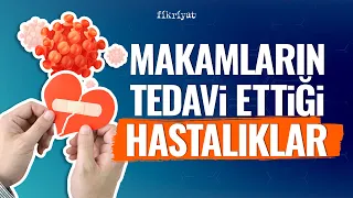 Hangi makam hangi hastalığa iyi geliyor? Makamların tedavi ettiği hastalıklar