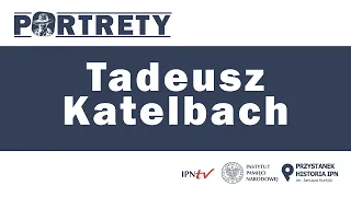 Tadeusz Katelbach:  polityk, dziennikarz, publicysta, senator II RP – cykl Portrety odc. 8