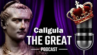 Caligula | The Reign of Madness | The Great Podcast | S1.03