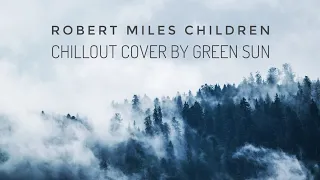 Children - Robert Miles. Chillout cover by Green Sun