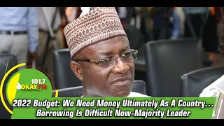 2022 Budget: We Need Money Ultimately As A Country…Borrowing Is Difficult Now-Majority Leader