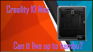 Creality K1 Max - Can it live up to the Bambu