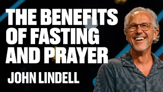 The Benefits of Fasting and Prayer | John Lindell | Let It Rain