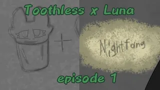 | Toothless x Luna | episode 1 |