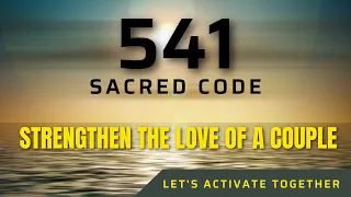 Sacred Code 541 STRENGTHEN THE LOVE OF A COUPLE 🙏🙏🙏