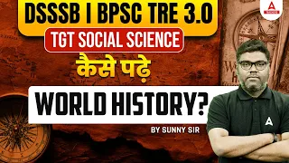 DSSSB/BPSC TRE 3.0 TGT Social Science Strategy 2024 | कैसे पढ़े World History?