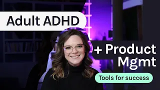 Being a Product Manager with Adult ADHD | Alison's Story + Tips