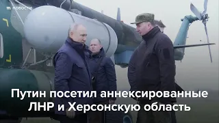 Путин посетил аннексированные ЛНР и Херсонскую область