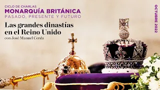 Ciclo de charlas: Monarquía Británica:  Las grandes dinastías en el Reino Unido