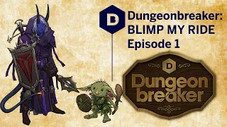 Dungeonbreaker: BLIMP MY RIDE! D&D (Episode 1/3) - a Dungeons and Dragons actual play adventure