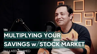 Multiplying Your Savings w/Stock Market Ft. Laeeq Ahmad | 186 | TBT