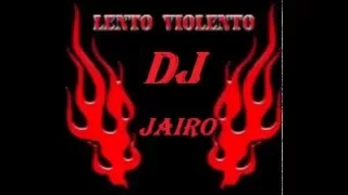 LENTO VIOLENTO DJ JAIRO MIX