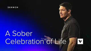 A Sober Celebration of Life - Sermon - Matt Chandler - 6/26/22