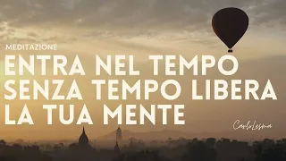 Entra nel tempo senza tempo libera la Tua Mente - Meditazione