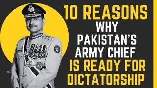 10 Reasons Why Pakistan's Army Chief is Preparing for Dictatorship