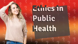 How Can Ethical Issues Impact Public Health Practices?