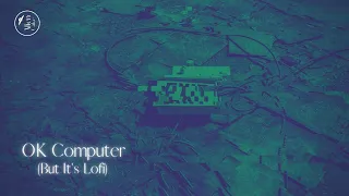 OK Computer (The Complete Radiohead Album But Lofi) - Alien Cake Music