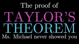 The Proof of TAYLOR'S THEOREM Ms. Michael Never Taught You