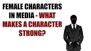 Female Characters in Media - What Makes A Character Strong?