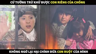 Cứ tưởng trừ khử được con riêng của chồng không ngờ lại hại chính đứa con ruột của mình và cái kết