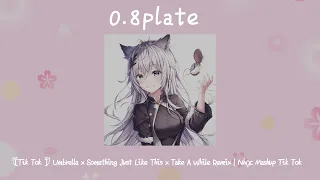 [TikTok ] Umbrella x Something Just Like This x Take A While Remix | Nhạc Mashup TikTok（0.8Version ）