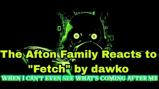 The Afton Family Reacts To "Fetch" by Dawko || Gacha club || [Reupload]