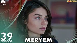 MERYEM - Episode 39 | Turkish Drama | Furkan Andıç, Ayça Ayşin | Urdu Dubbing | RO1Y