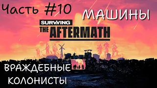 Surviving the Aftermath ПРОХОЖДЕНИЕ #10 - МАШИНА И ВРАЖДЕБНЫЕ КОЛОНИСТЫ