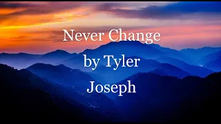 Never Change Lyric Video by Tyler Joseph